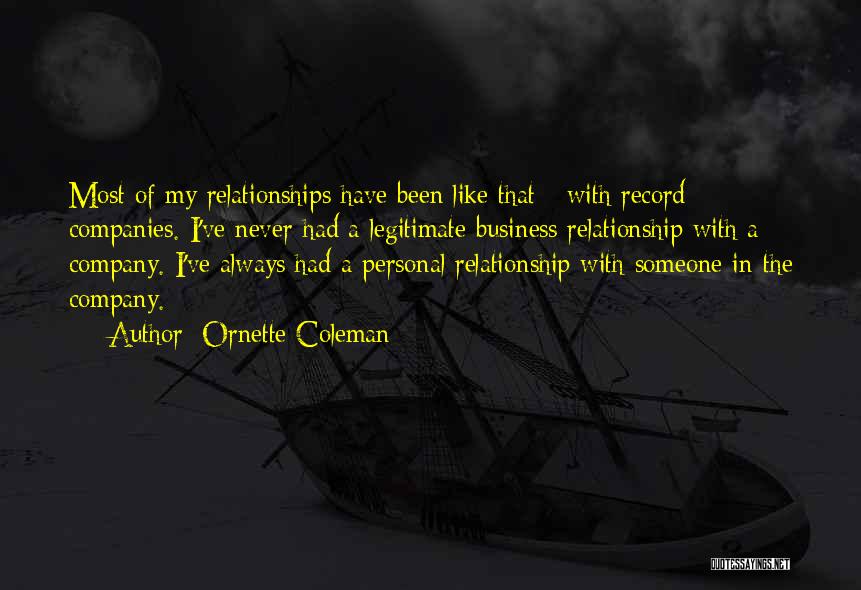 Ornette Coleman Quotes: Most Of My Relationships Have Been Like That - With Record Companies. I've Never Had A Legitimate Business Relationship With