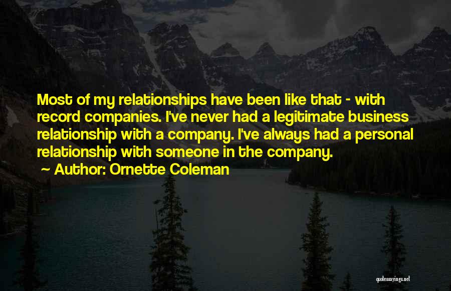 Ornette Coleman Quotes: Most Of My Relationships Have Been Like That - With Record Companies. I've Never Had A Legitimate Business Relationship With