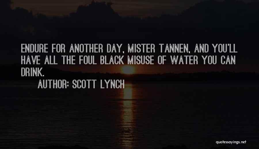 Scott Lynch Quotes: Endure For Another Day, Mister Tannen, And You'll Have All The Foul Black Misuse Of Water You Can Drink.
