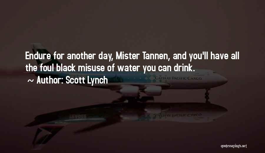 Scott Lynch Quotes: Endure For Another Day, Mister Tannen, And You'll Have All The Foul Black Misuse Of Water You Can Drink.