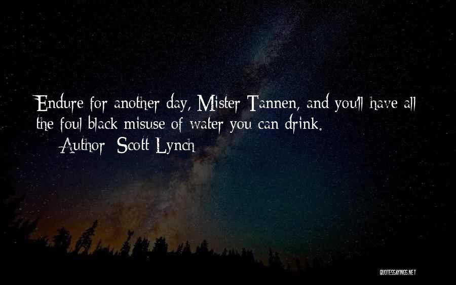 Scott Lynch Quotes: Endure For Another Day, Mister Tannen, And You'll Have All The Foul Black Misuse Of Water You Can Drink.