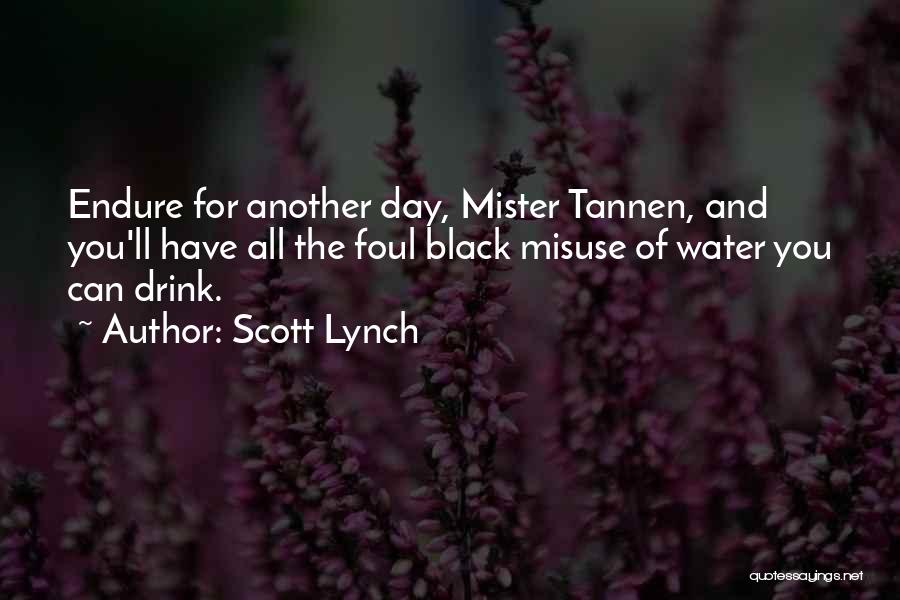 Scott Lynch Quotes: Endure For Another Day, Mister Tannen, And You'll Have All The Foul Black Misuse Of Water You Can Drink.