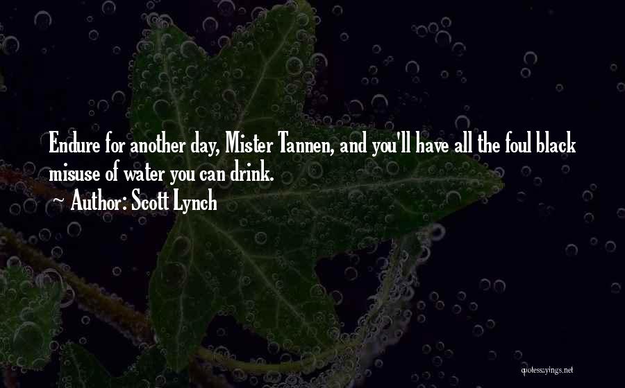Scott Lynch Quotes: Endure For Another Day, Mister Tannen, And You'll Have All The Foul Black Misuse Of Water You Can Drink.