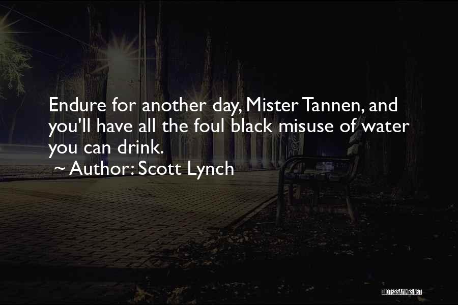 Scott Lynch Quotes: Endure For Another Day, Mister Tannen, And You'll Have All The Foul Black Misuse Of Water You Can Drink.