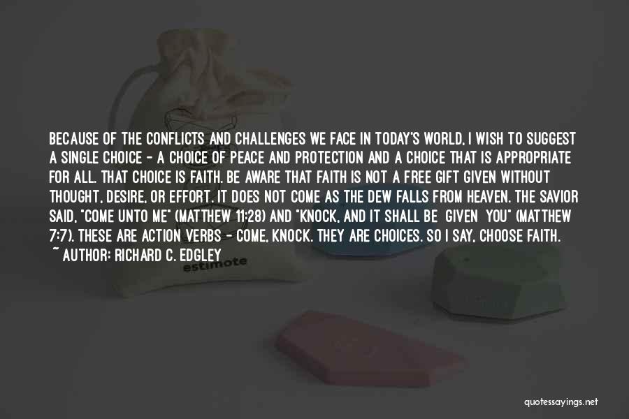 Richard C. Edgley Quotes: Because Of The Conflicts And Challenges We Face In Today's World, I Wish To Suggest A Single Choice - A