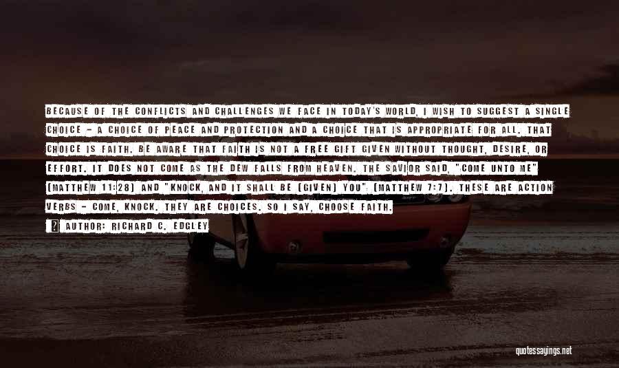 Richard C. Edgley Quotes: Because Of The Conflicts And Challenges We Face In Today's World, I Wish To Suggest A Single Choice - A