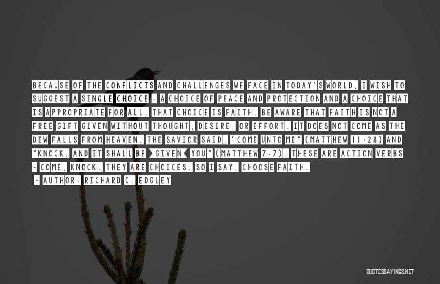 Richard C. Edgley Quotes: Because Of The Conflicts And Challenges We Face In Today's World, I Wish To Suggest A Single Choice - A