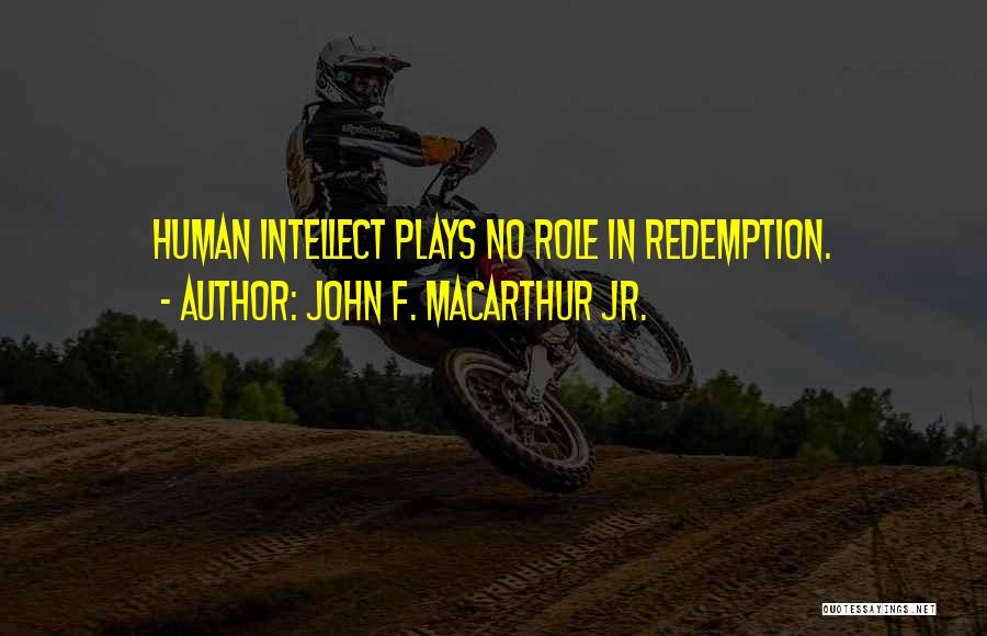 John F. MacArthur Jr. Quotes: Human Intellect Plays No Role In Redemption.