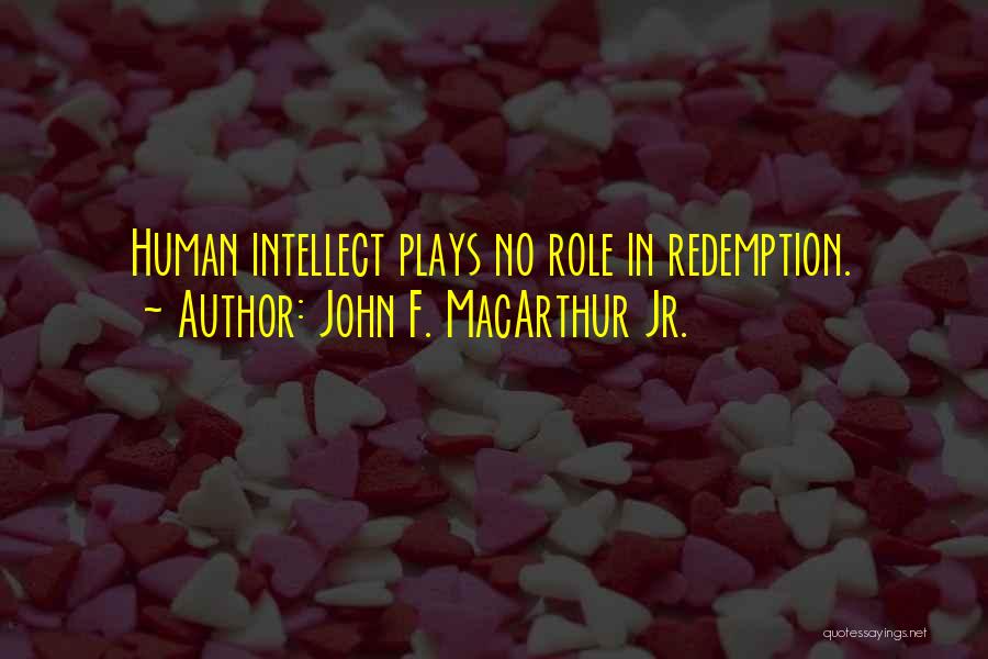 John F. MacArthur Jr. Quotes: Human Intellect Plays No Role In Redemption.