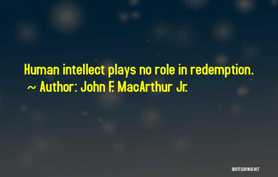 John F. MacArthur Jr. Quotes: Human Intellect Plays No Role In Redemption.
