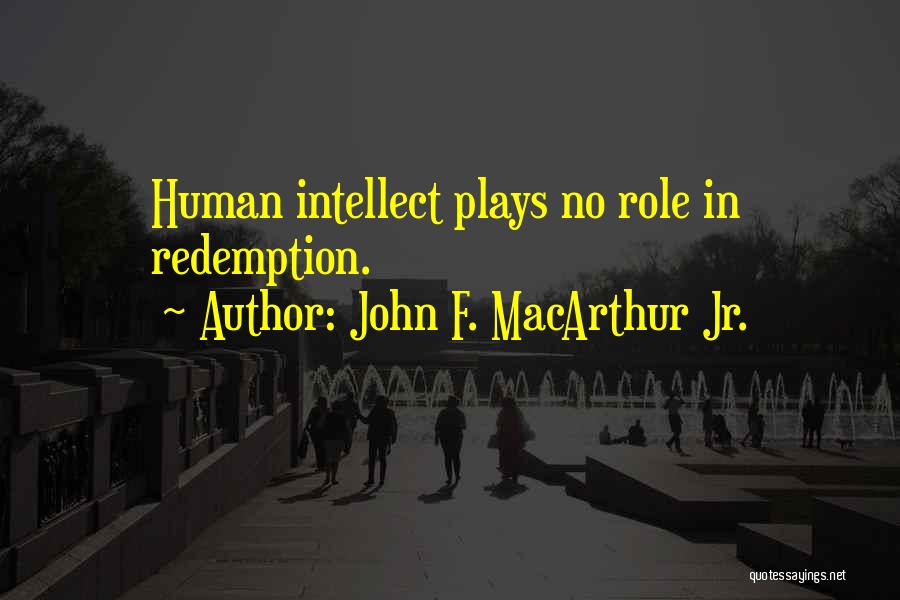 John F. MacArthur Jr. Quotes: Human Intellect Plays No Role In Redemption.