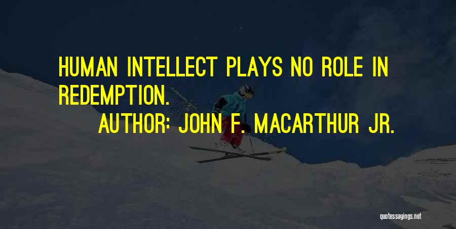 John F. MacArthur Jr. Quotes: Human Intellect Plays No Role In Redemption.