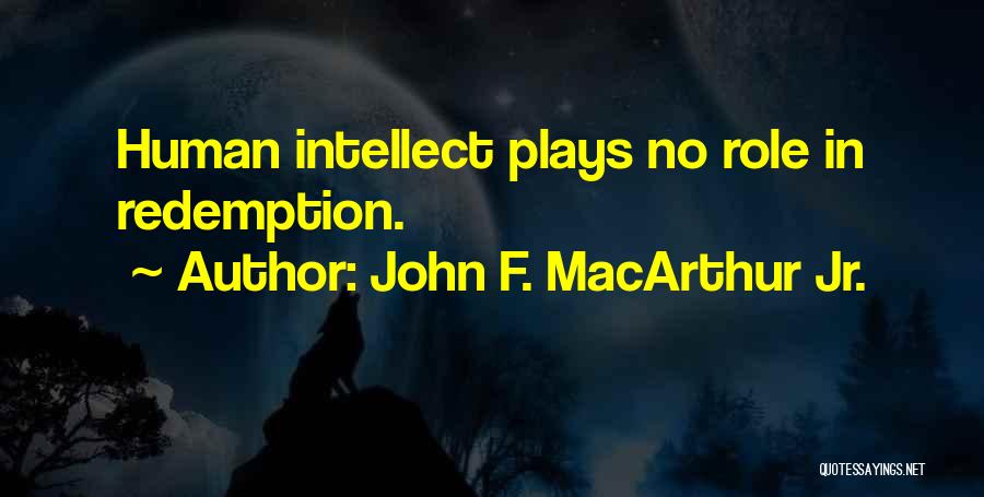John F. MacArthur Jr. Quotes: Human Intellect Plays No Role In Redemption.