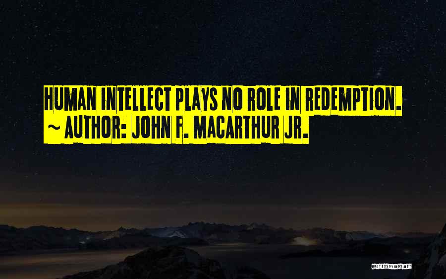 John F. MacArthur Jr. Quotes: Human Intellect Plays No Role In Redemption.