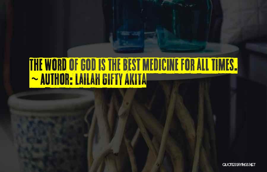 Lailah Gifty Akita Quotes: The Word Of God Is The Best Medicine For All Times.