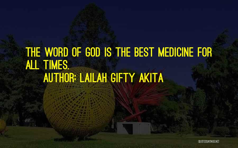 Lailah Gifty Akita Quotes: The Word Of God Is The Best Medicine For All Times.