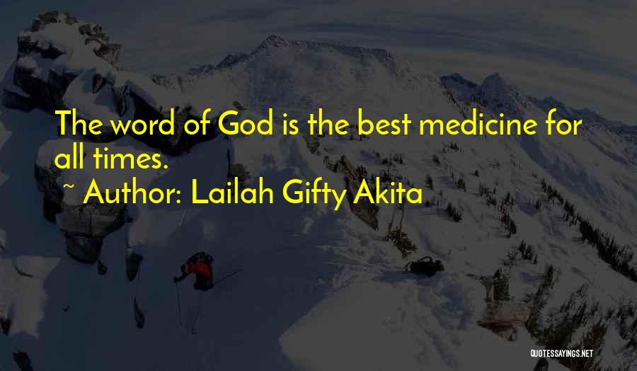 Lailah Gifty Akita Quotes: The Word Of God Is The Best Medicine For All Times.