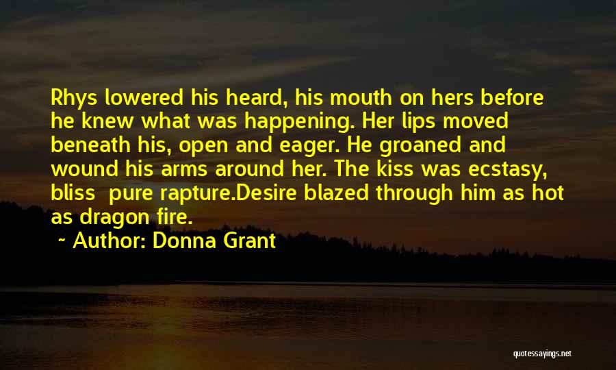 Donna Grant Quotes: Rhys Lowered His Heard, His Mouth On Hers Before He Knew What Was Happening. Her Lips Moved Beneath His, Open