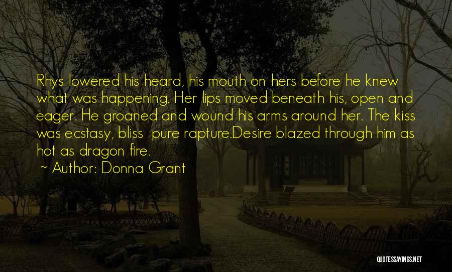Donna Grant Quotes: Rhys Lowered His Heard, His Mouth On Hers Before He Knew What Was Happening. Her Lips Moved Beneath His, Open