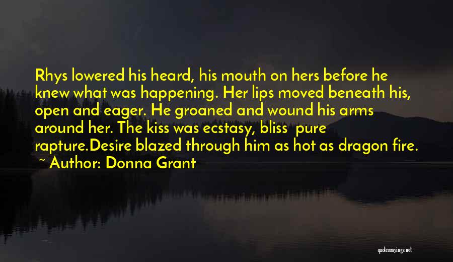 Donna Grant Quotes: Rhys Lowered His Heard, His Mouth On Hers Before He Knew What Was Happening. Her Lips Moved Beneath His, Open