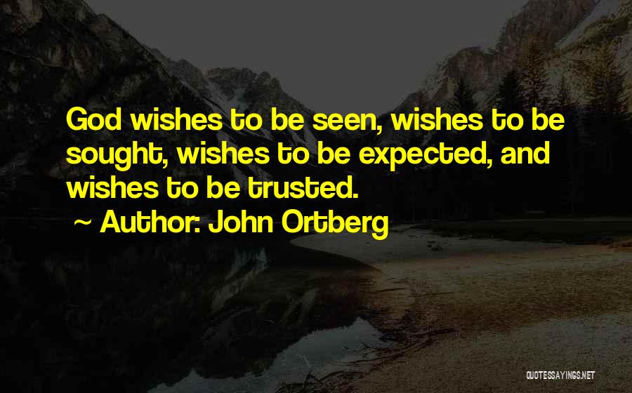 John Ortberg Quotes: God Wishes To Be Seen, Wishes To Be Sought, Wishes To Be Expected, And Wishes To Be Trusted.