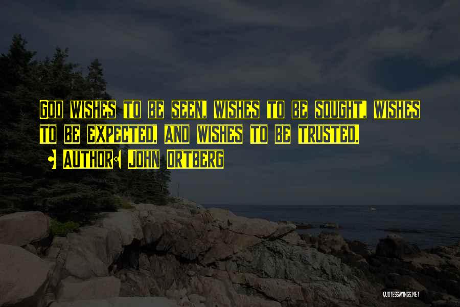 John Ortberg Quotes: God Wishes To Be Seen, Wishes To Be Sought, Wishes To Be Expected, And Wishes To Be Trusted.