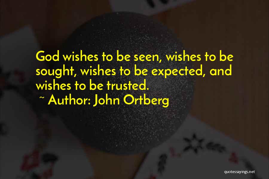 John Ortberg Quotes: God Wishes To Be Seen, Wishes To Be Sought, Wishes To Be Expected, And Wishes To Be Trusted.