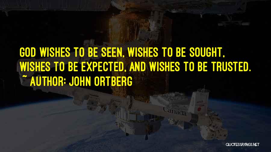 John Ortberg Quotes: God Wishes To Be Seen, Wishes To Be Sought, Wishes To Be Expected, And Wishes To Be Trusted.
