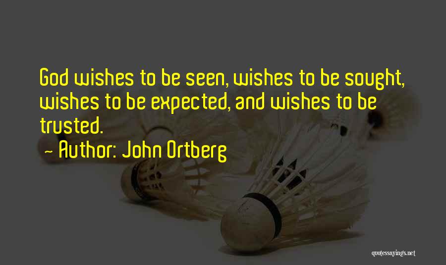 John Ortberg Quotes: God Wishes To Be Seen, Wishes To Be Sought, Wishes To Be Expected, And Wishes To Be Trusted.
