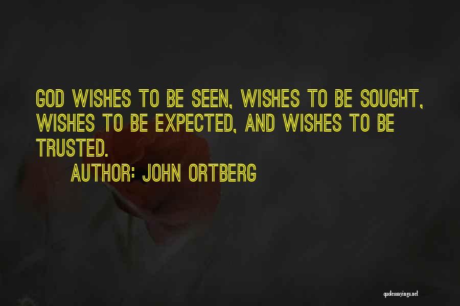 John Ortberg Quotes: God Wishes To Be Seen, Wishes To Be Sought, Wishes To Be Expected, And Wishes To Be Trusted.