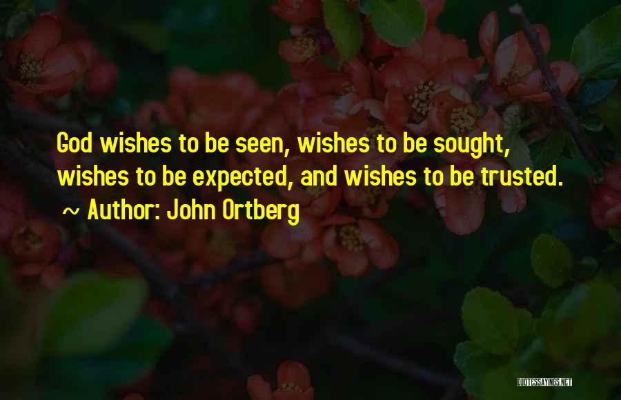 John Ortberg Quotes: God Wishes To Be Seen, Wishes To Be Sought, Wishes To Be Expected, And Wishes To Be Trusted.