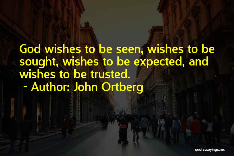 John Ortberg Quotes: God Wishes To Be Seen, Wishes To Be Sought, Wishes To Be Expected, And Wishes To Be Trusted.
