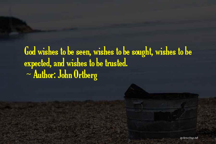 John Ortberg Quotes: God Wishes To Be Seen, Wishes To Be Sought, Wishes To Be Expected, And Wishes To Be Trusted.