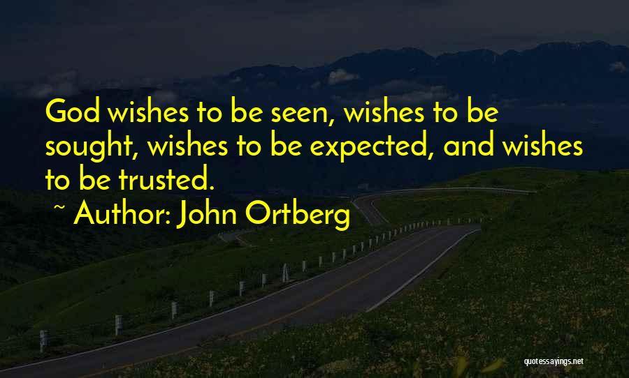 John Ortberg Quotes: God Wishes To Be Seen, Wishes To Be Sought, Wishes To Be Expected, And Wishes To Be Trusted.