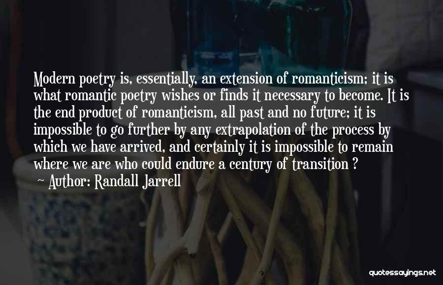 Randall Jarrell Quotes: Modern Poetry Is, Essentially, An Extension Of Romanticism; It Is What Romantic Poetry Wishes Or Finds It Necessary To Become.
