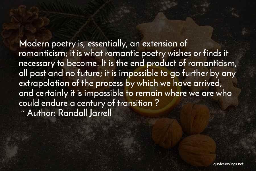 Randall Jarrell Quotes: Modern Poetry Is, Essentially, An Extension Of Romanticism; It Is What Romantic Poetry Wishes Or Finds It Necessary To Become.