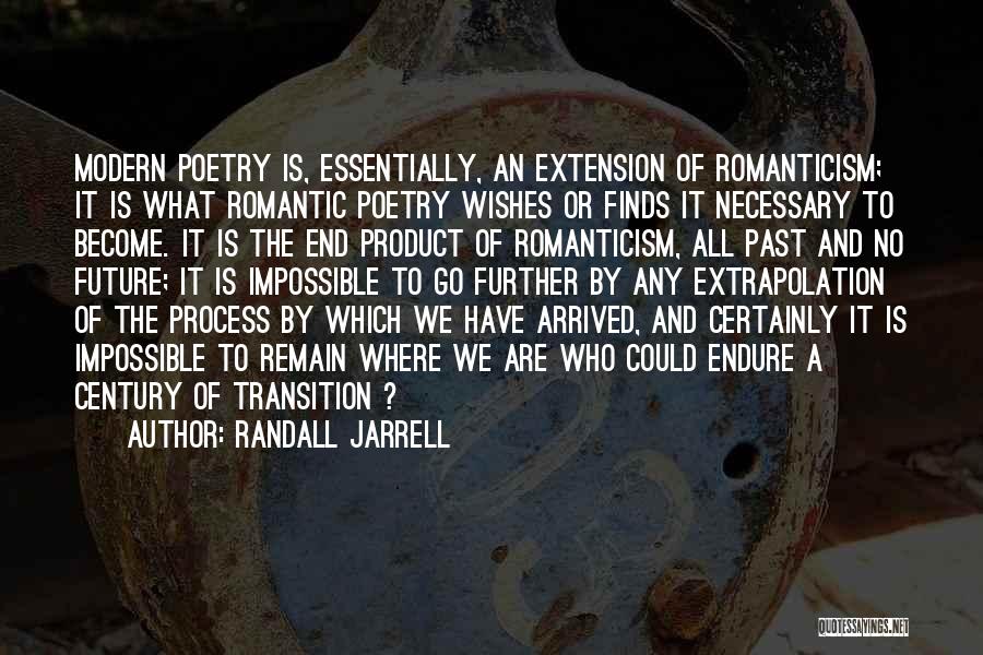 Randall Jarrell Quotes: Modern Poetry Is, Essentially, An Extension Of Romanticism; It Is What Romantic Poetry Wishes Or Finds It Necessary To Become.