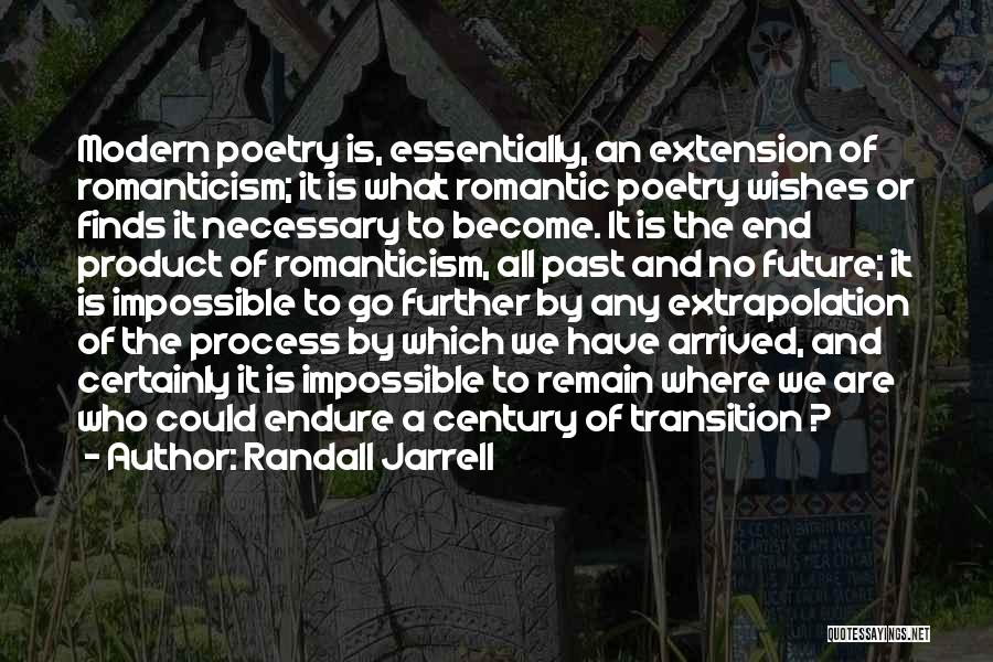 Randall Jarrell Quotes: Modern Poetry Is, Essentially, An Extension Of Romanticism; It Is What Romantic Poetry Wishes Or Finds It Necessary To Become.