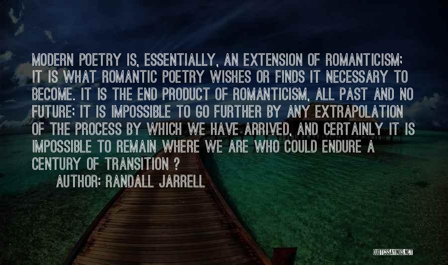 Randall Jarrell Quotes: Modern Poetry Is, Essentially, An Extension Of Romanticism; It Is What Romantic Poetry Wishes Or Finds It Necessary To Become.