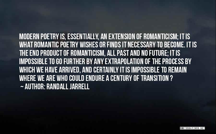 Randall Jarrell Quotes: Modern Poetry Is, Essentially, An Extension Of Romanticism; It Is What Romantic Poetry Wishes Or Finds It Necessary To Become.