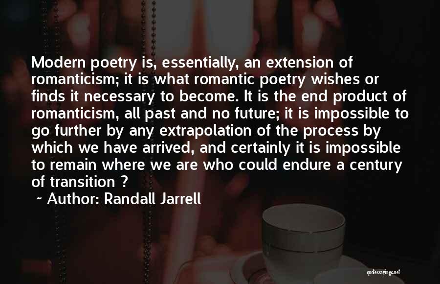 Randall Jarrell Quotes: Modern Poetry Is, Essentially, An Extension Of Romanticism; It Is What Romantic Poetry Wishes Or Finds It Necessary To Become.