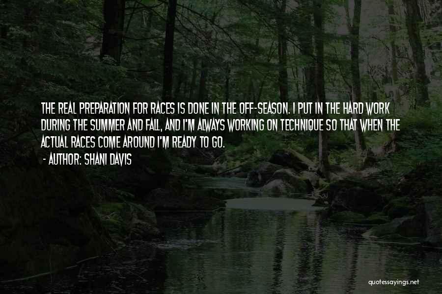 Shani Davis Quotes: The Real Preparation For Races Is Done In The Off-season. I Put In The Hard Work During The Summer And