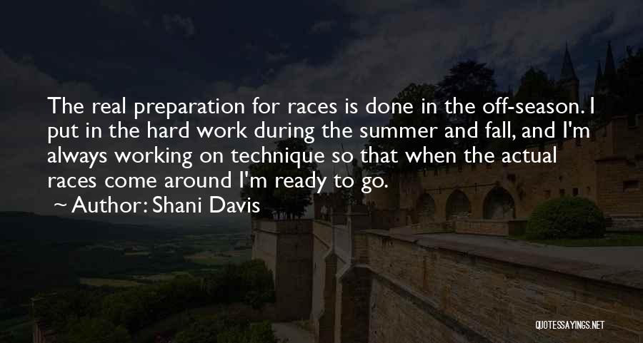 Shani Davis Quotes: The Real Preparation For Races Is Done In The Off-season. I Put In The Hard Work During The Summer And