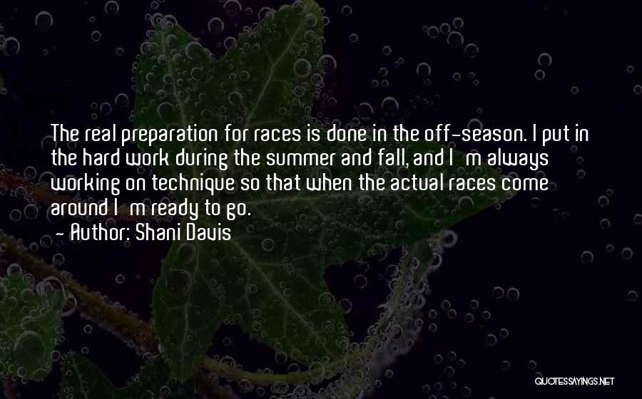 Shani Davis Quotes: The Real Preparation For Races Is Done In The Off-season. I Put In The Hard Work During The Summer And