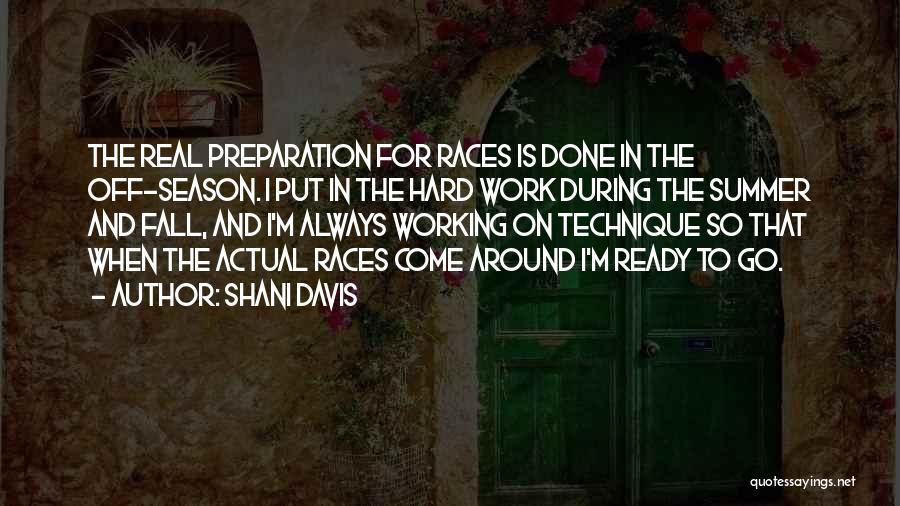 Shani Davis Quotes: The Real Preparation For Races Is Done In The Off-season. I Put In The Hard Work During The Summer And