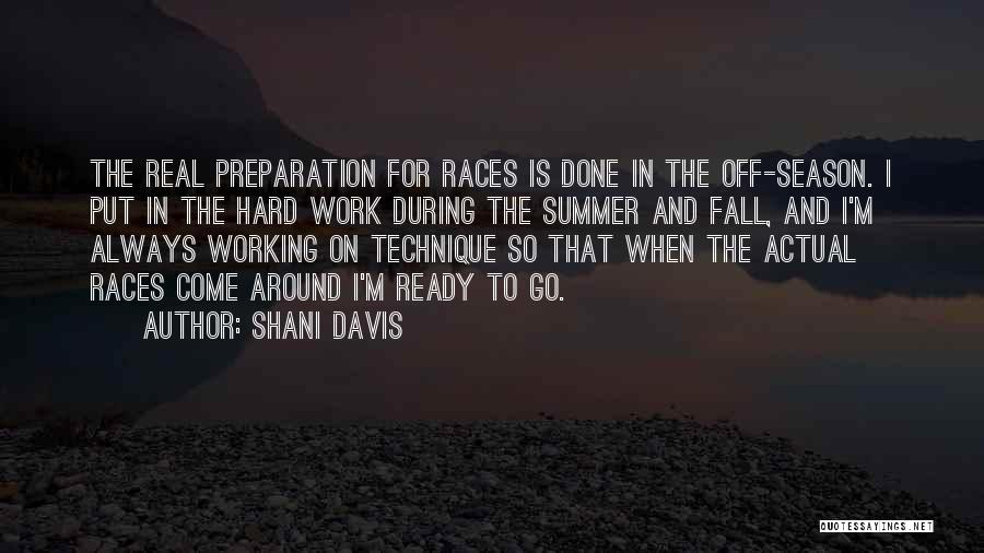 Shani Davis Quotes: The Real Preparation For Races Is Done In The Off-season. I Put In The Hard Work During The Summer And