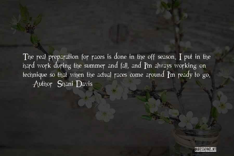 Shani Davis Quotes: The Real Preparation For Races Is Done In The Off-season. I Put In The Hard Work During The Summer And