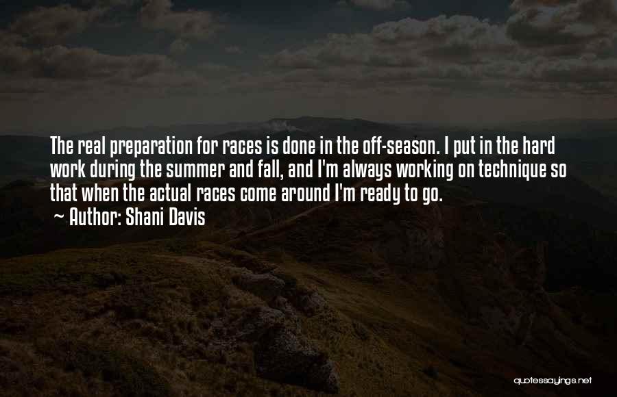 Shani Davis Quotes: The Real Preparation For Races Is Done In The Off-season. I Put In The Hard Work During The Summer And