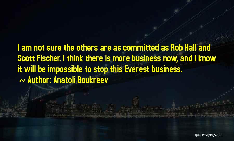 Anatoli Boukreev Quotes: I Am Not Sure The Others Are As Committed As Rob Hall And Scott Fischer. I Think There Is More