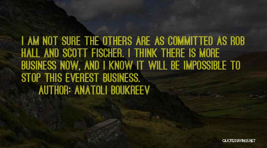 Anatoli Boukreev Quotes: I Am Not Sure The Others Are As Committed As Rob Hall And Scott Fischer. I Think There Is More